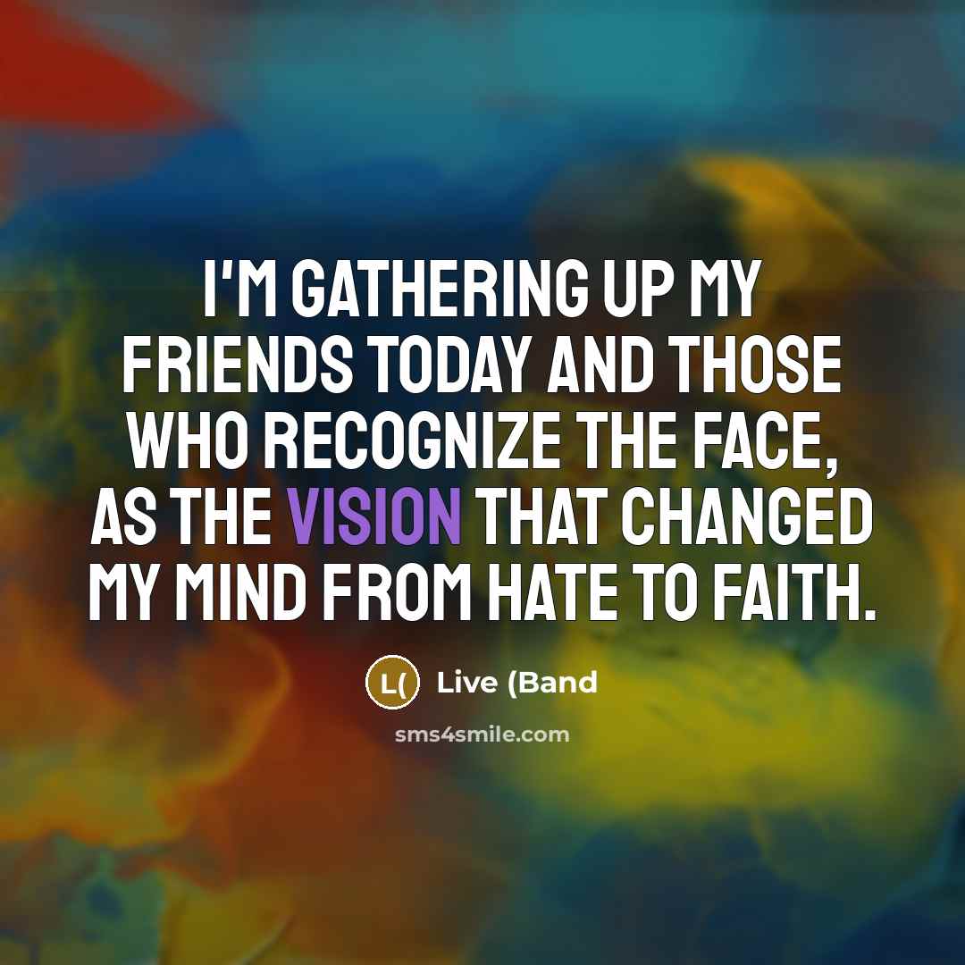 “I'm gathering up my friends today and those who recognize…” quote by Live (Band