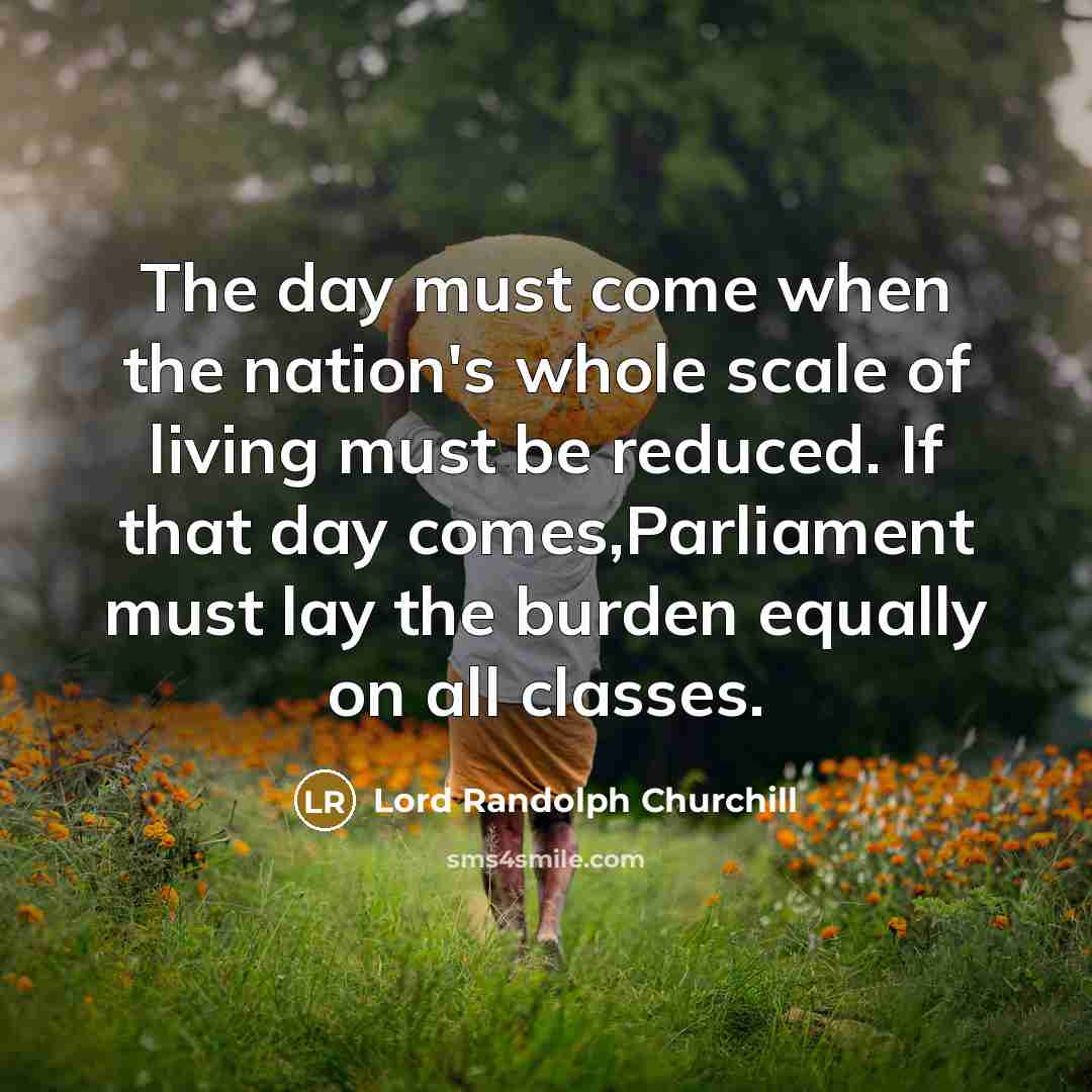 “The day must come when the nation's whole scale of…” quote by Lord Randolph Churchill