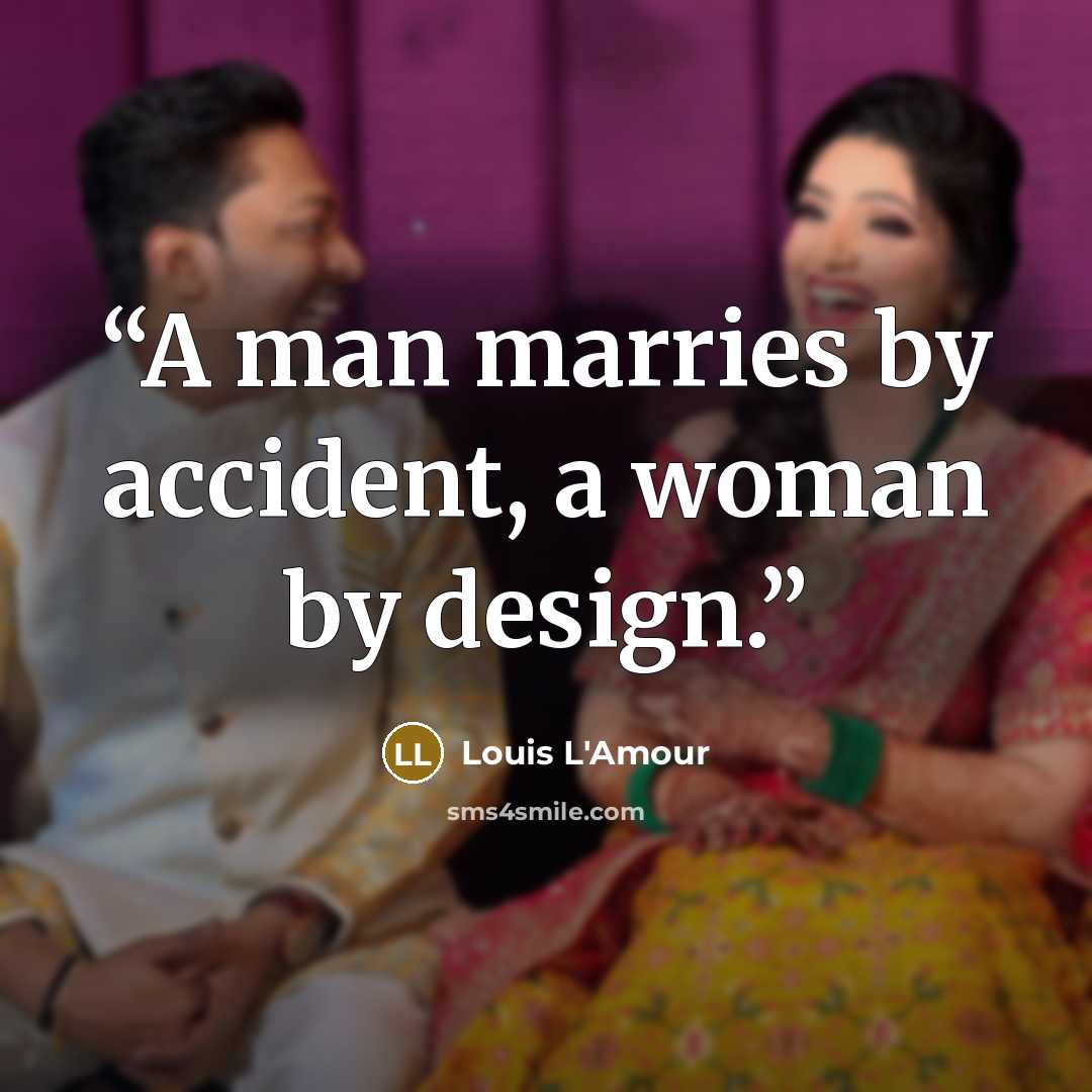 “A man marries by accident, a woman by design.” quote by Louis L'Amour