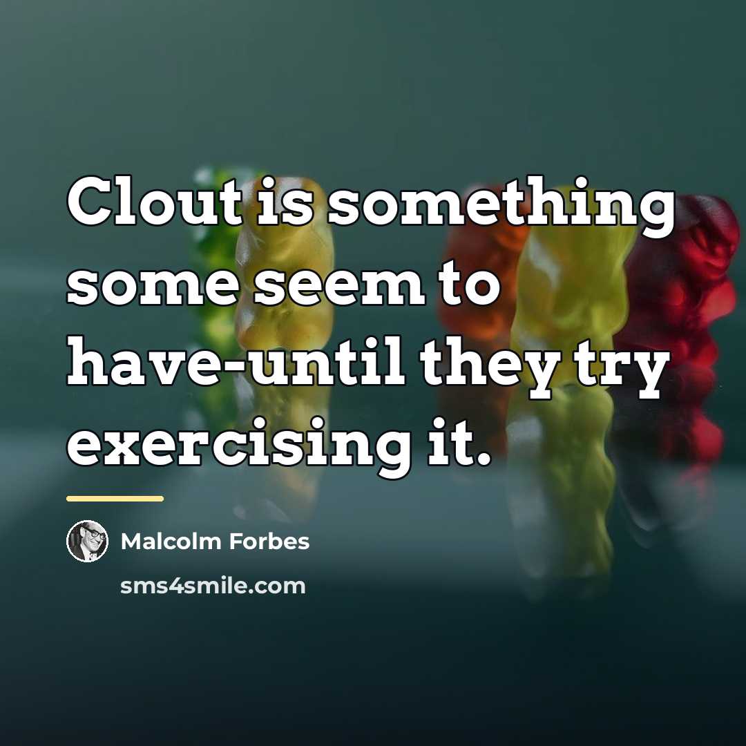 “Clout is something some seem to have-until they try exercising…” quote by Malcolm Forbes