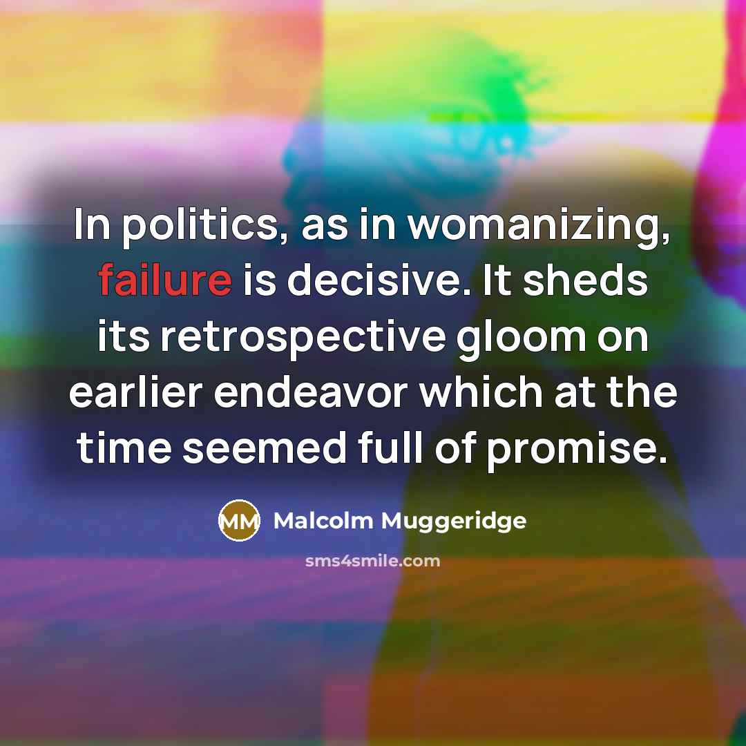 “In politics, as in womanizing, failure is decisive. It sheds…” quote by Malcolm Muggeridge