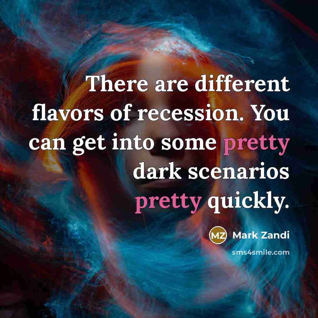 “There are different flavors of recession. You can get into…” quote by Mark Zandi