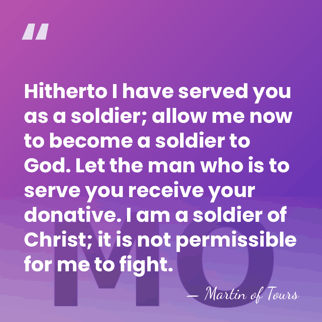 Hitherto I have served you as a soldier; allow me now to&hellip; - Martin of Tours