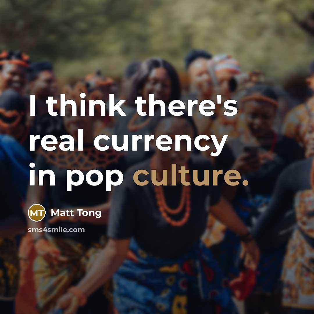 “I think there's real currency in pop culture.…” quote by Matt Tong