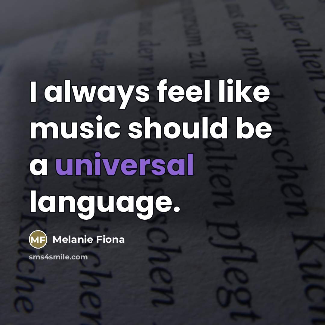 “I always feel like music should be a universal language.…” quote by Melanie Fiona