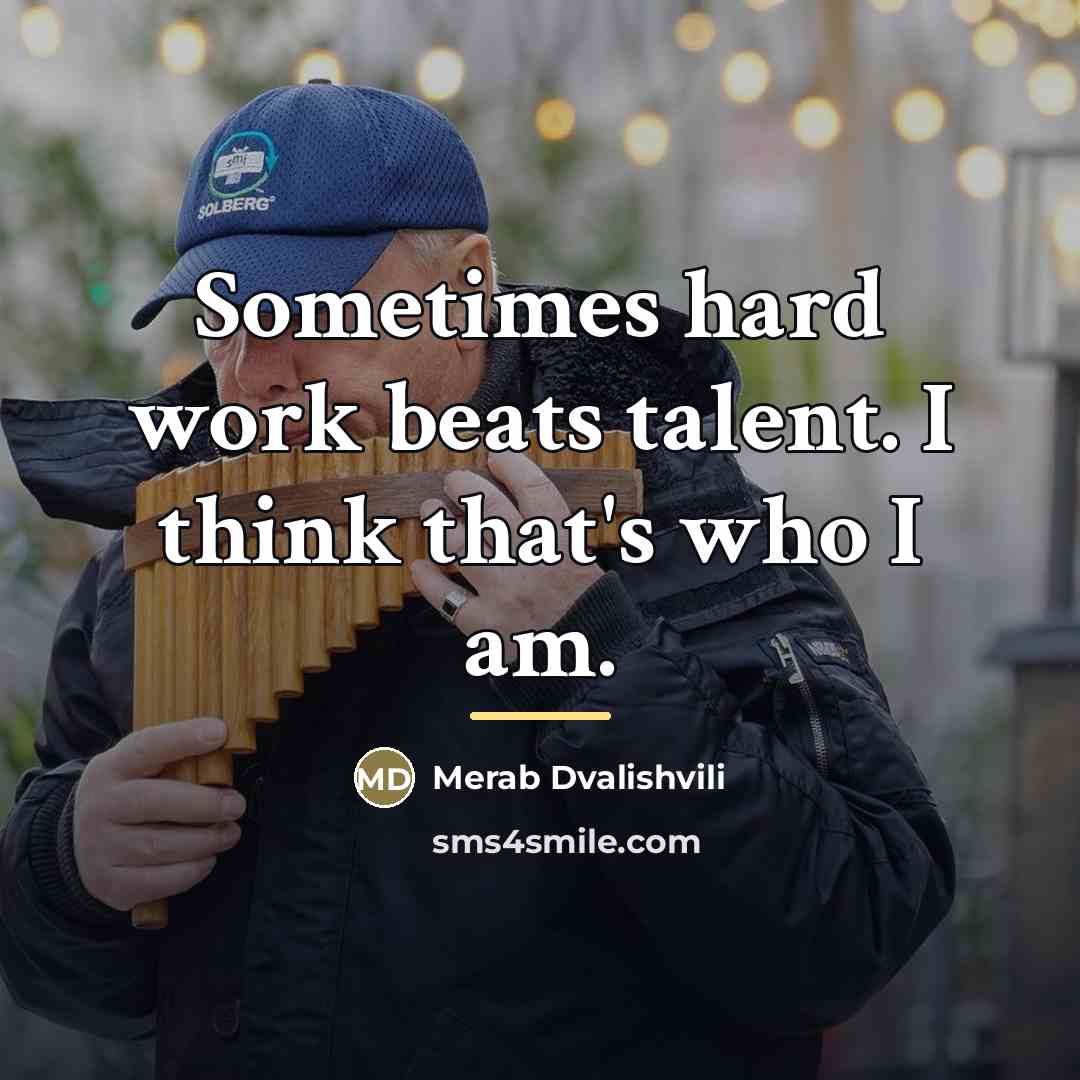 “Sometimes hard work beats talent. I think that's who I…” quote by Merab Dvalishvili