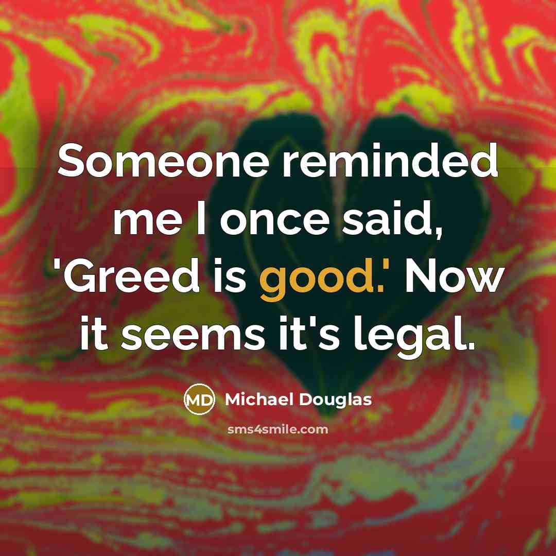 “Someone reminded me I once said, 'Greed is good.' Now…” quote by Michael Douglas