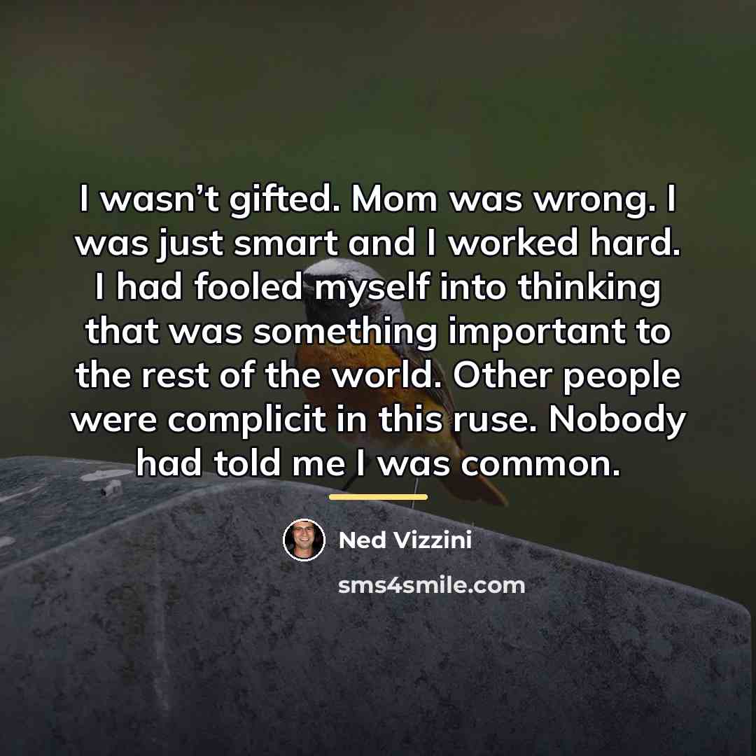 “I wasn’t gifted. Mom was wrong. I was just smart…” quote by Ned Vizzini