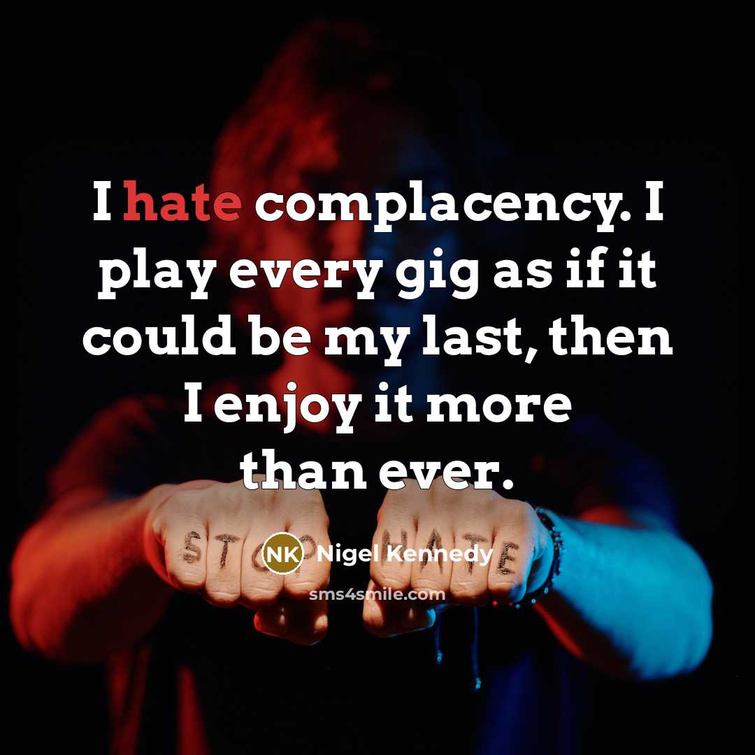 “I hate complacency. I play every gig as if it…” quote by Nigel Kennedy