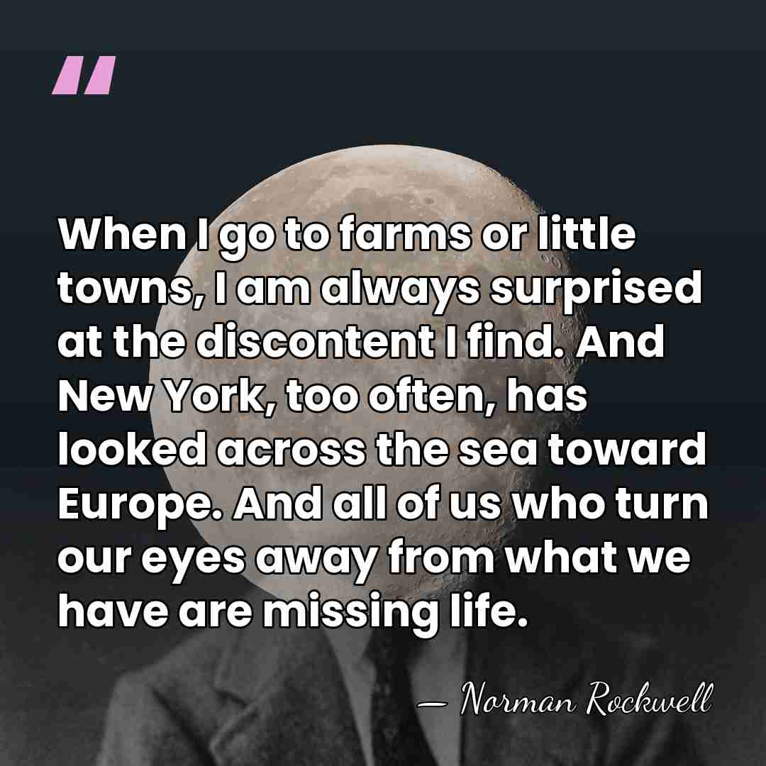 When I go to farms or little towns, I am always surprised&hellip; - Norman Rockwell
