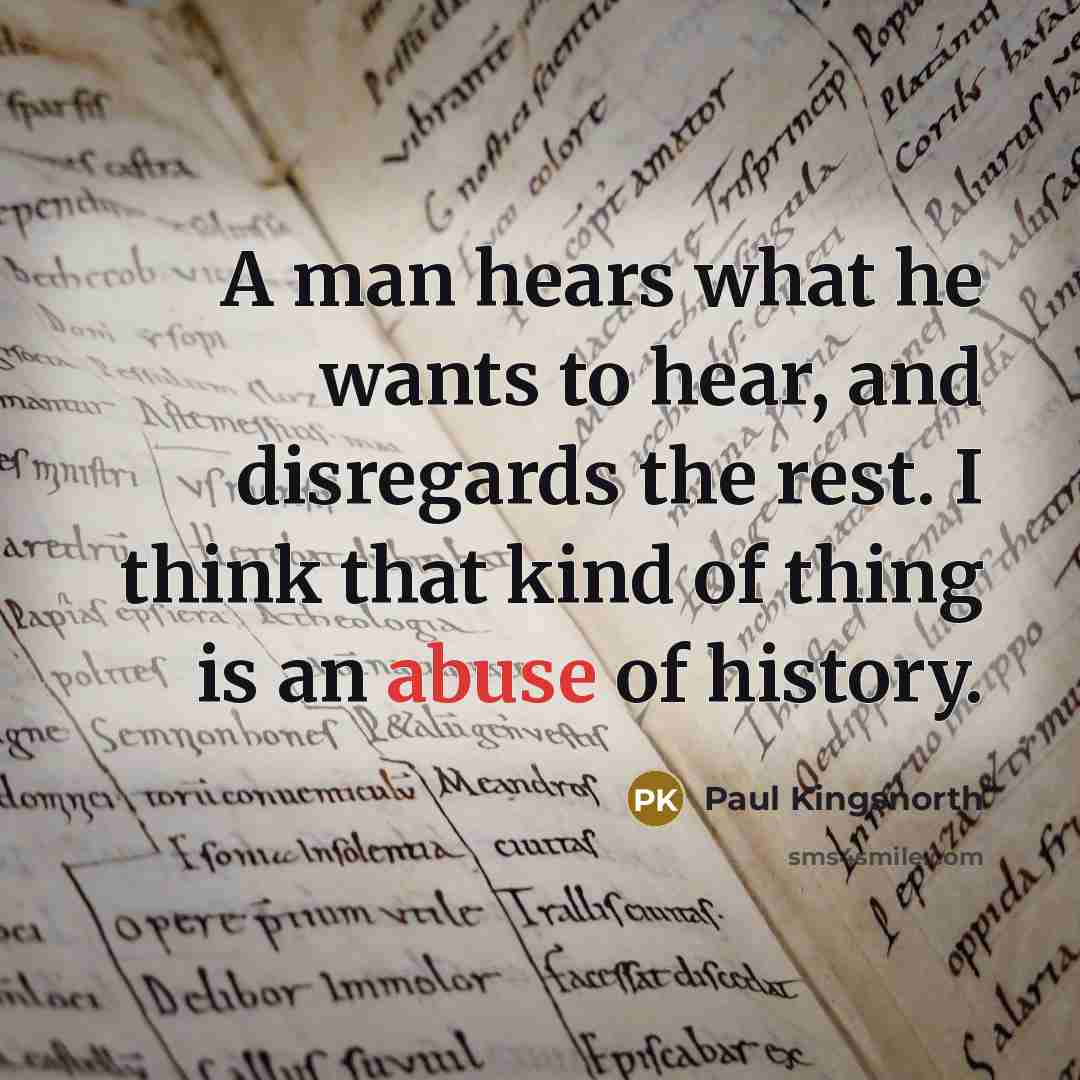 “A man hears what he wants to hear, and disregards…” quote by Paul Kingsnorth