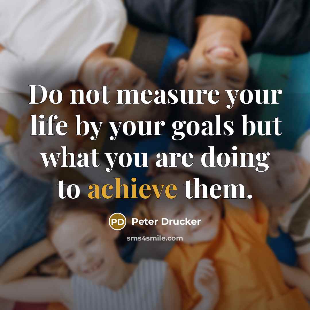 “Do not measure your life by your goals but what…” quote by Peter Drucker