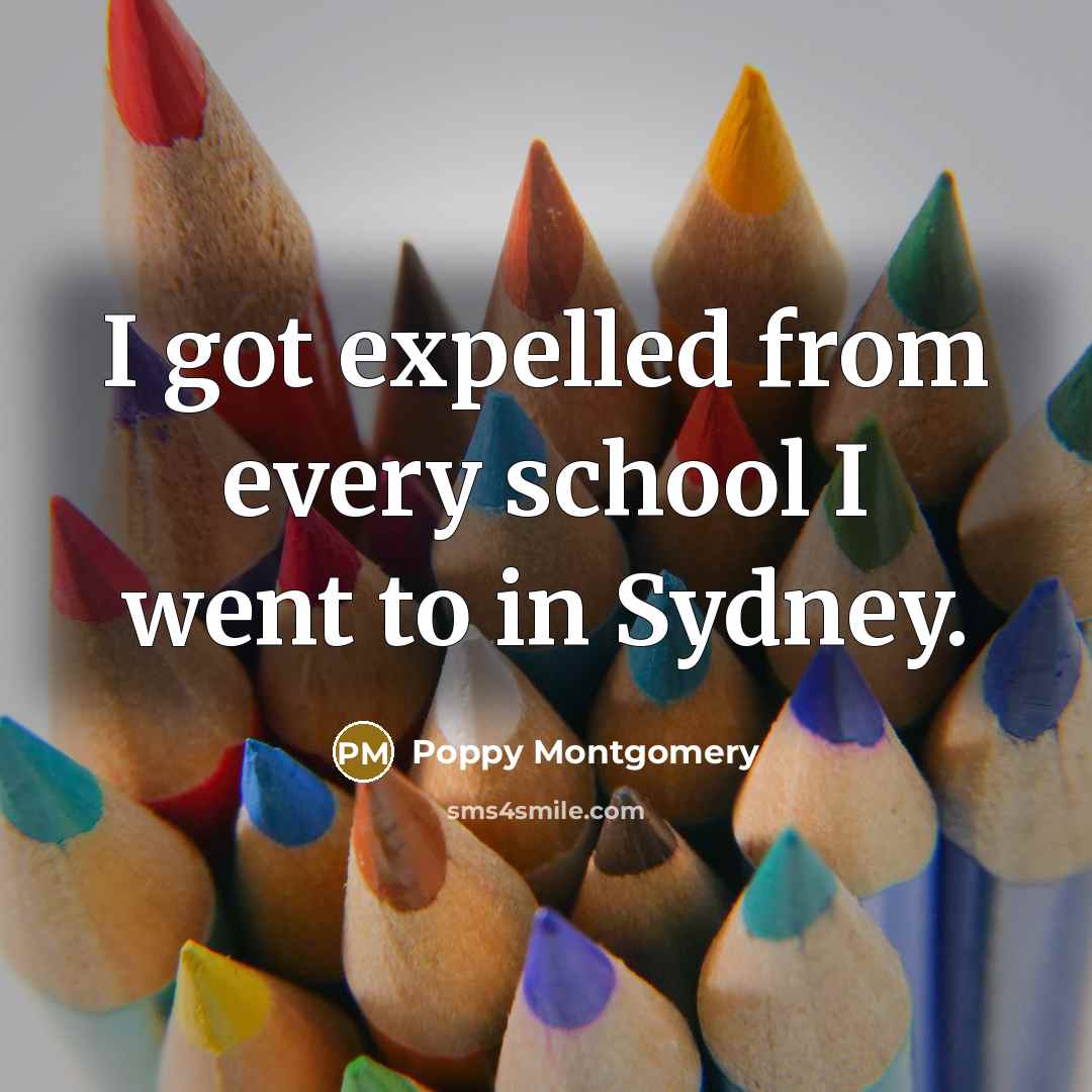 “I got expelled from every school I went to in…” quote by Poppy Montgomery