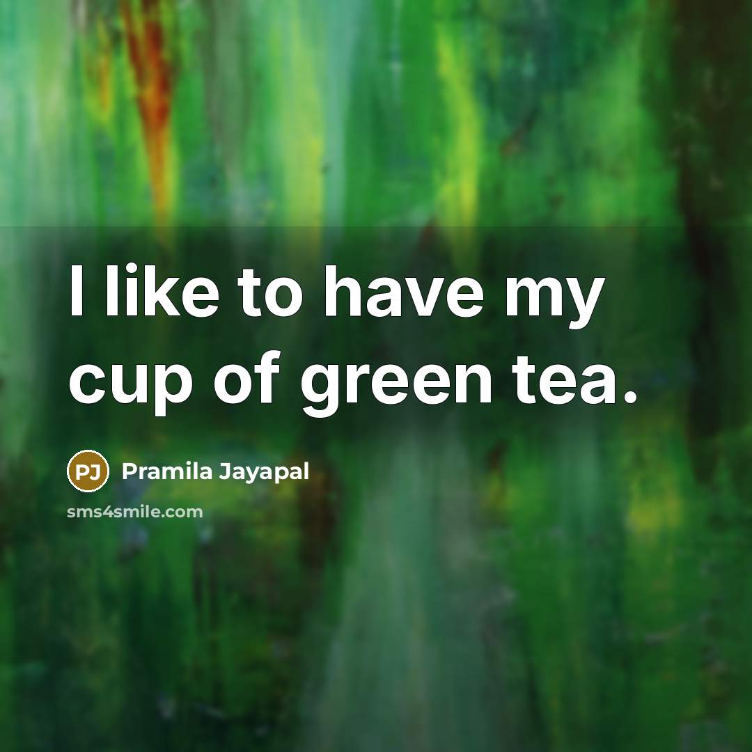 “I like to have my cup of green tea.” quote by Pramila Jayapal