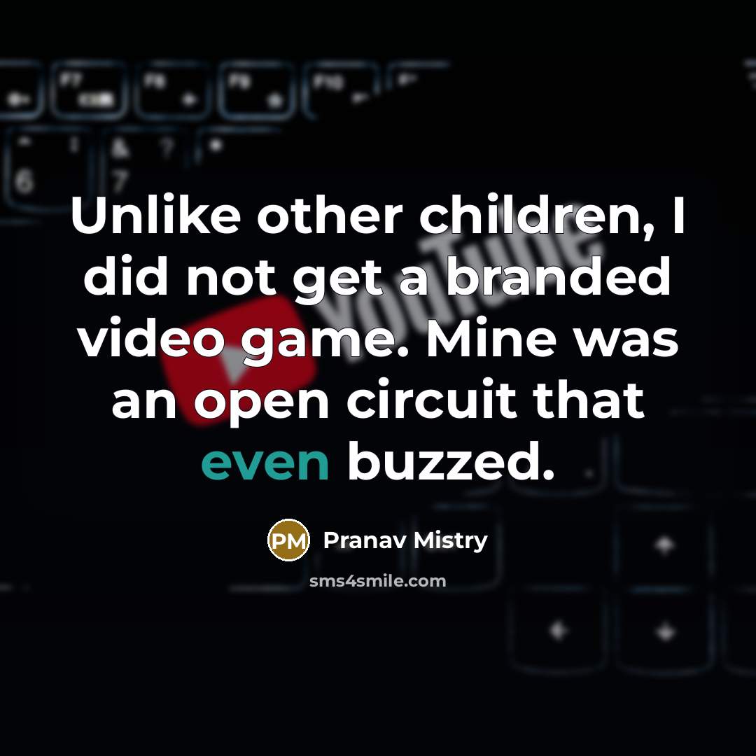 “Unlike other children, I did not get a branded video…” quote by Pranav Mistry