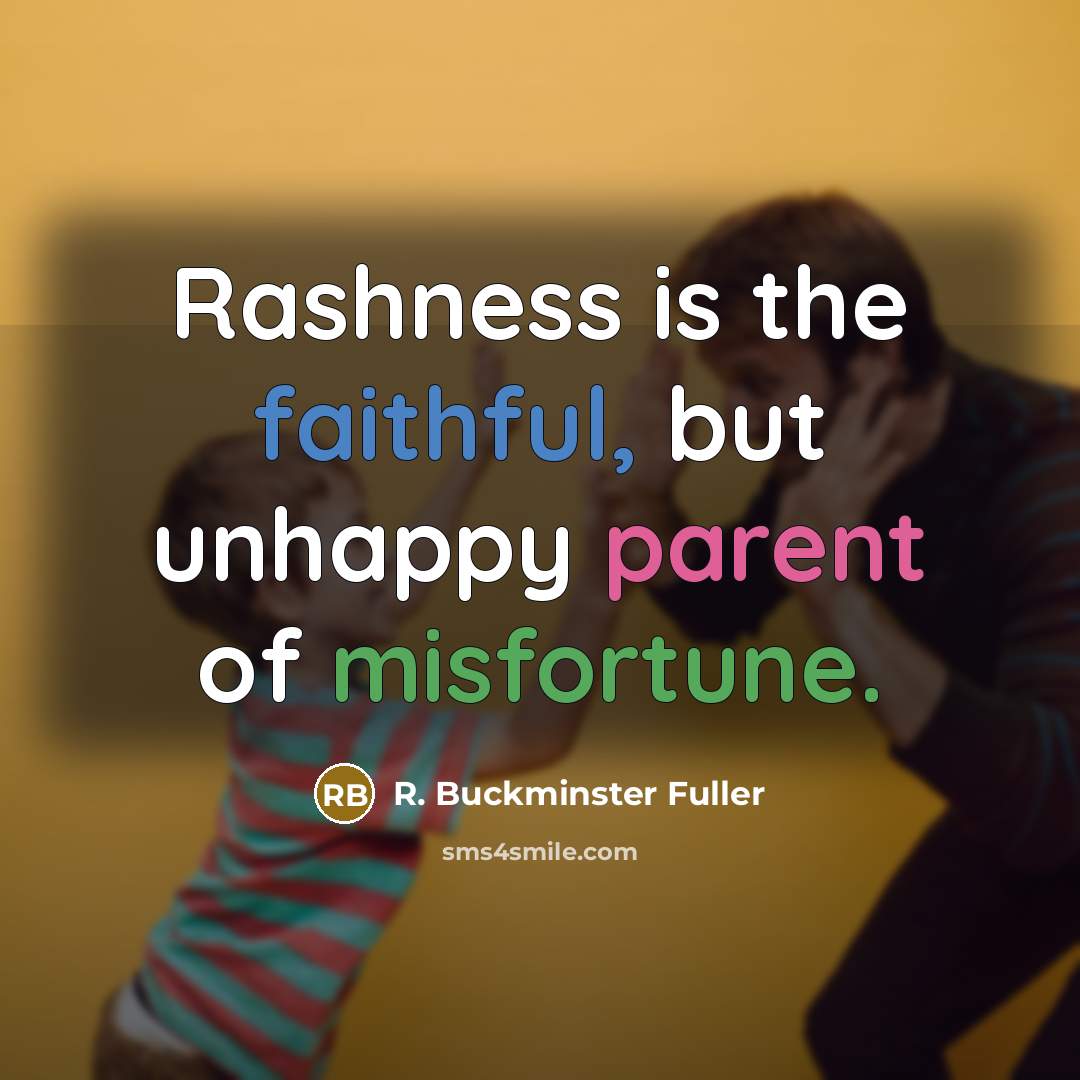 “Rashness is the faithful, but unhappy parent of misfortune.…” quote by R. Buckminster Fuller