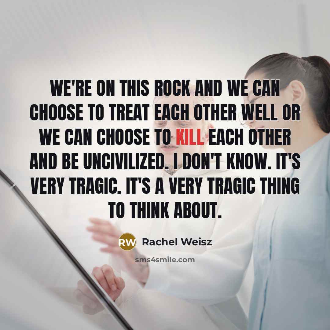 “We're on this rock and we can choose to treat…” quote by Rachel Weisz