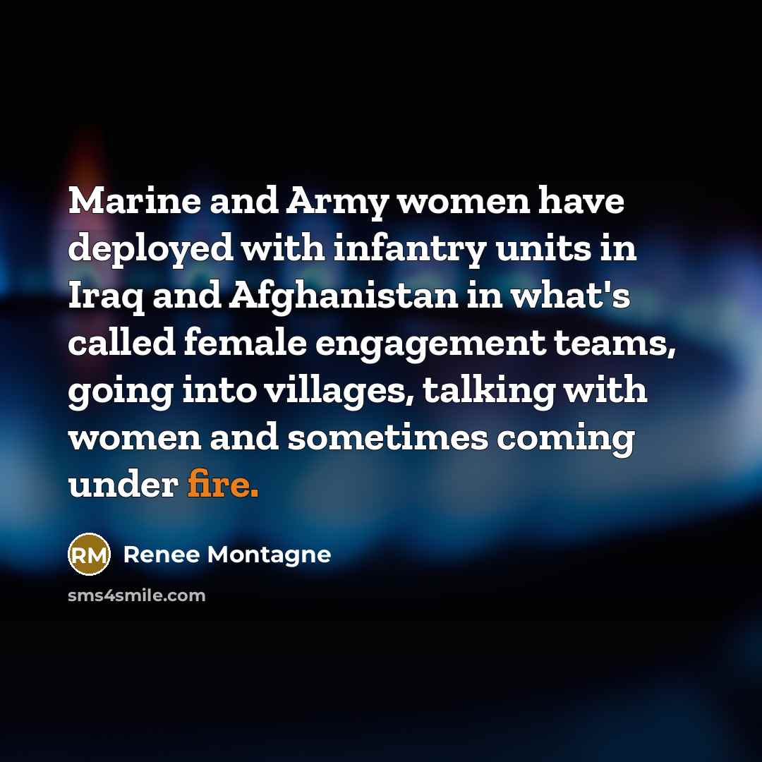 “Marine and Army women have deployed with infantry units in…” quote by Renee Montagne