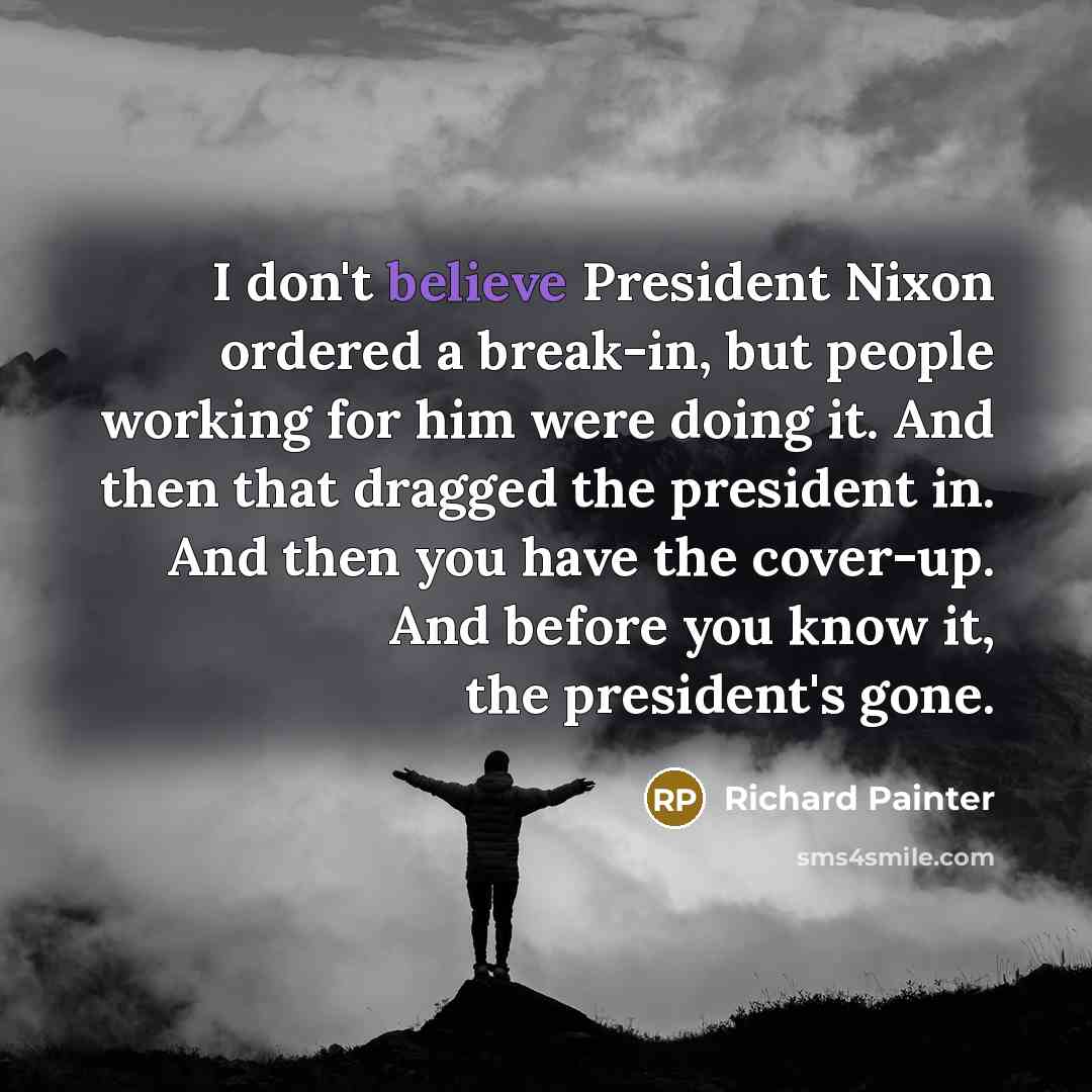 “I don't believe President Nixon ordered a break-in, but people…” quote by Richard Painter