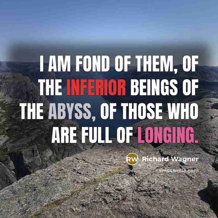 “I am fond of them, of the inferior beings of…” quote by Richard Wagner