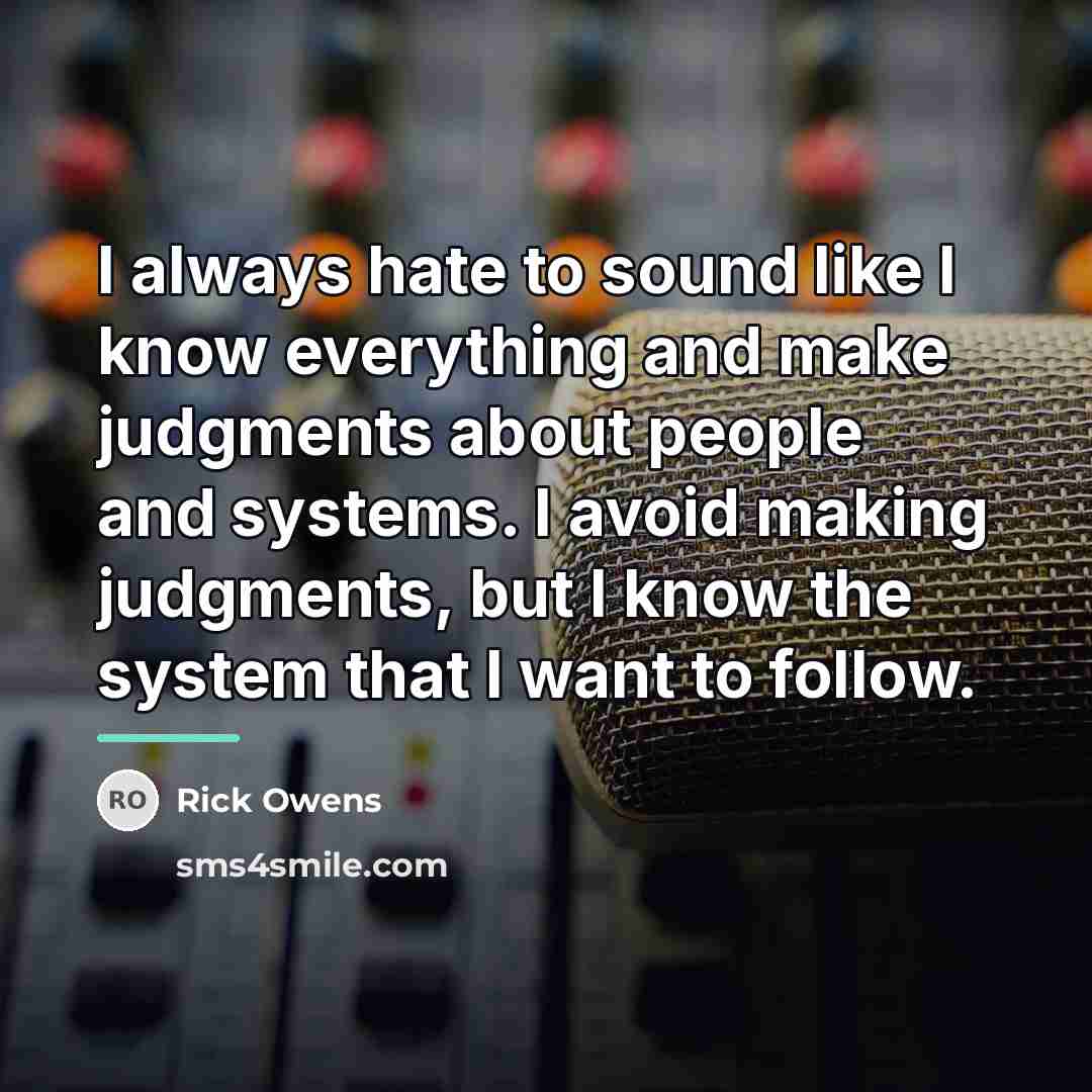 “I always hate to sound like I know everything and…” quote by Rick Owens