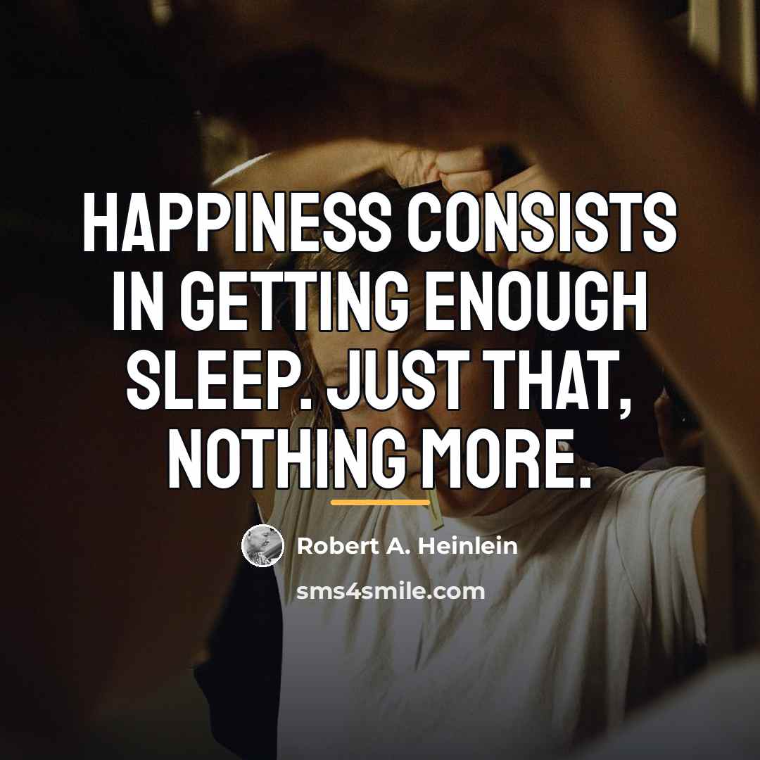 “Happiness consists in getting enough sleep. Just that, nothing more.…” quote by Robert A. Heinlein