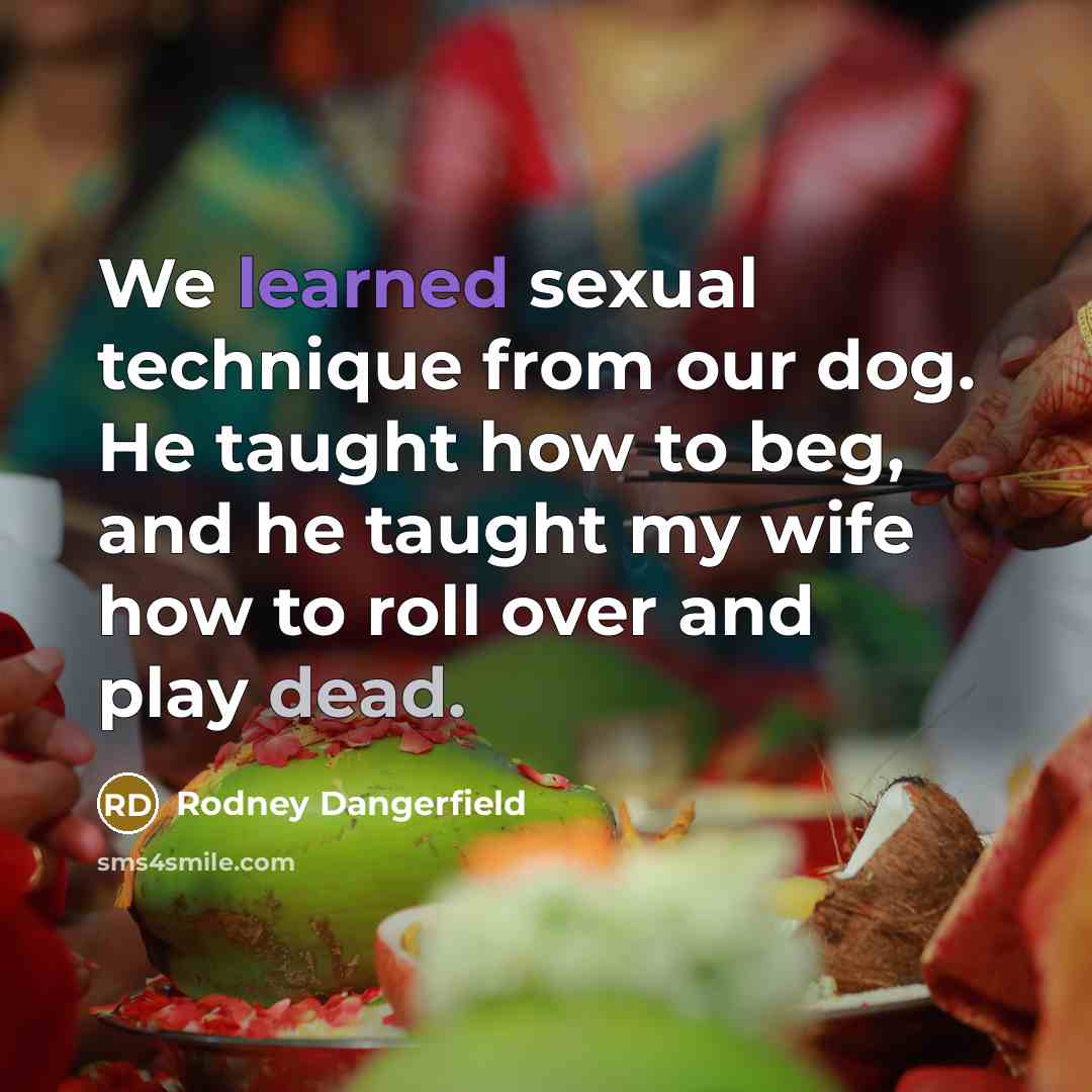 “We learned sexual technique from our dog. He taught how…” quote by Rodney Dangerfield