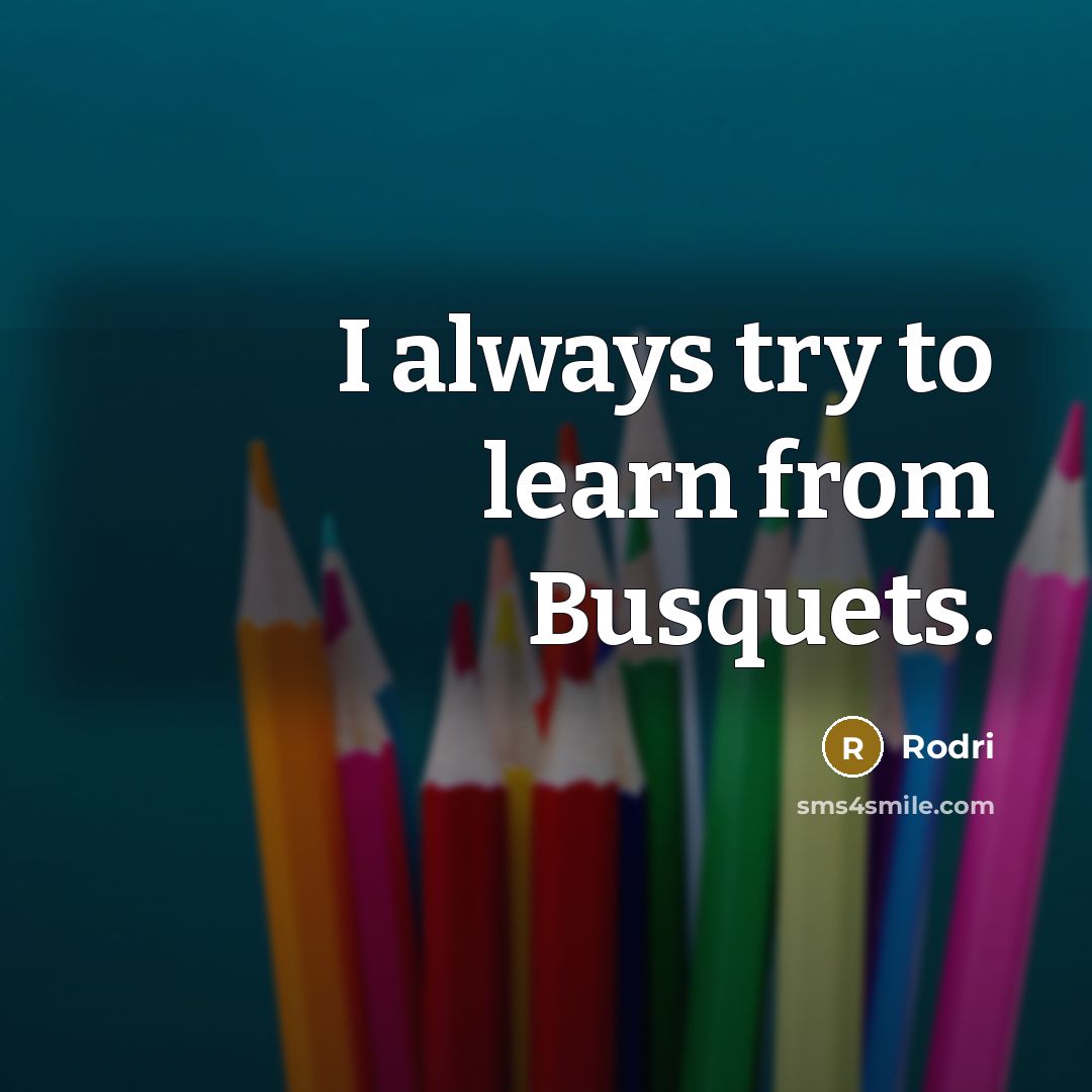 “I always try to learn from Busquets.…” quote by Rodri