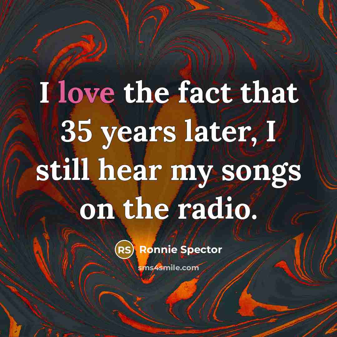 “I love the fact that 35 years later, I still…” quote by Ronnie Spector