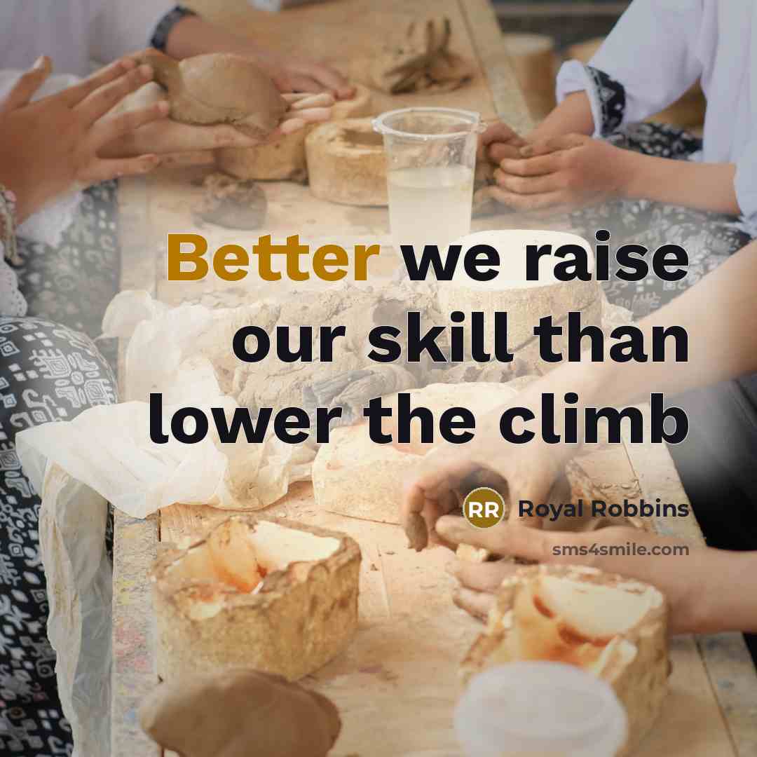 “Better we raise our skill than lower the climb” quote by Royal Robbins