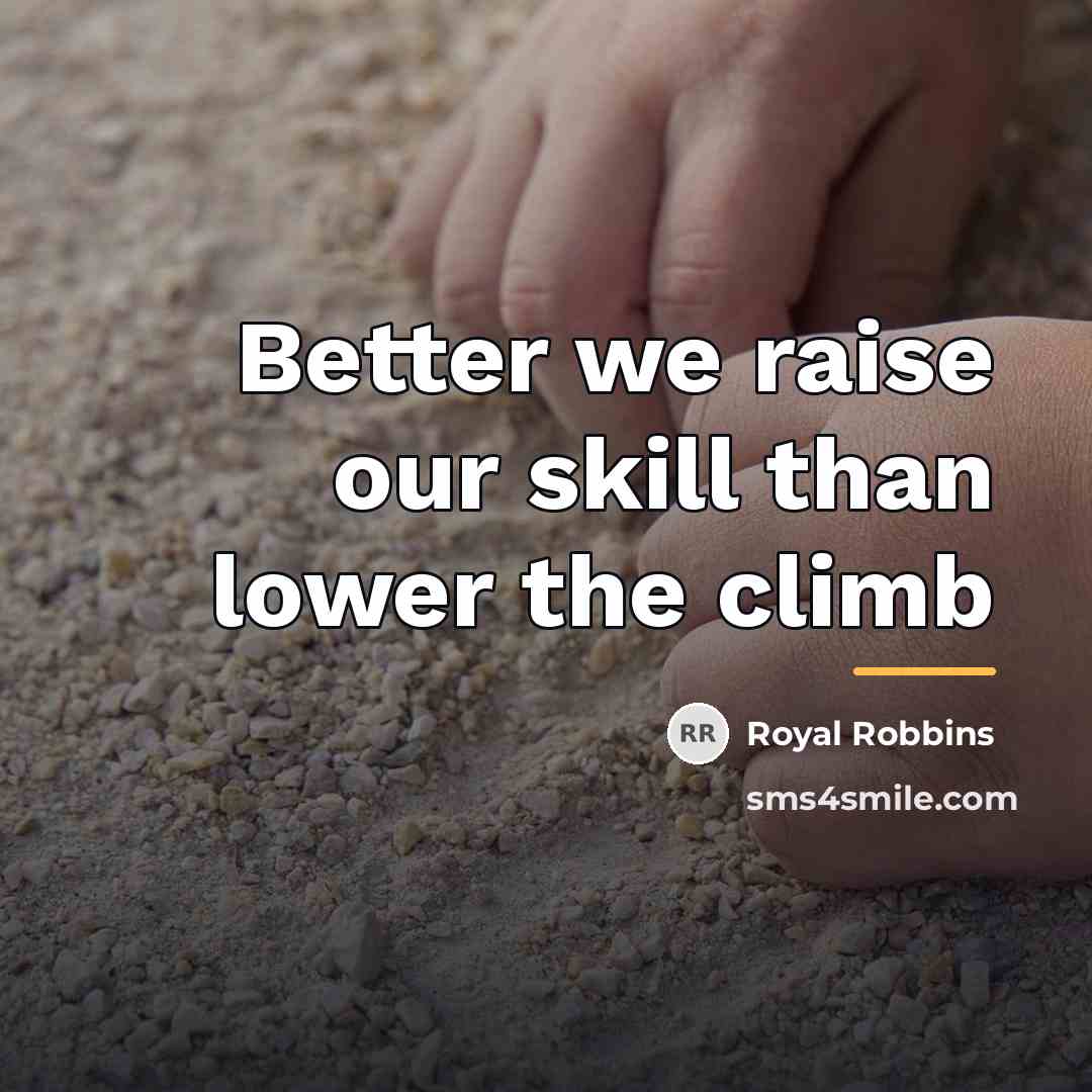 “Better we raise our skill than lower the climb…” quote by Royal Robbins