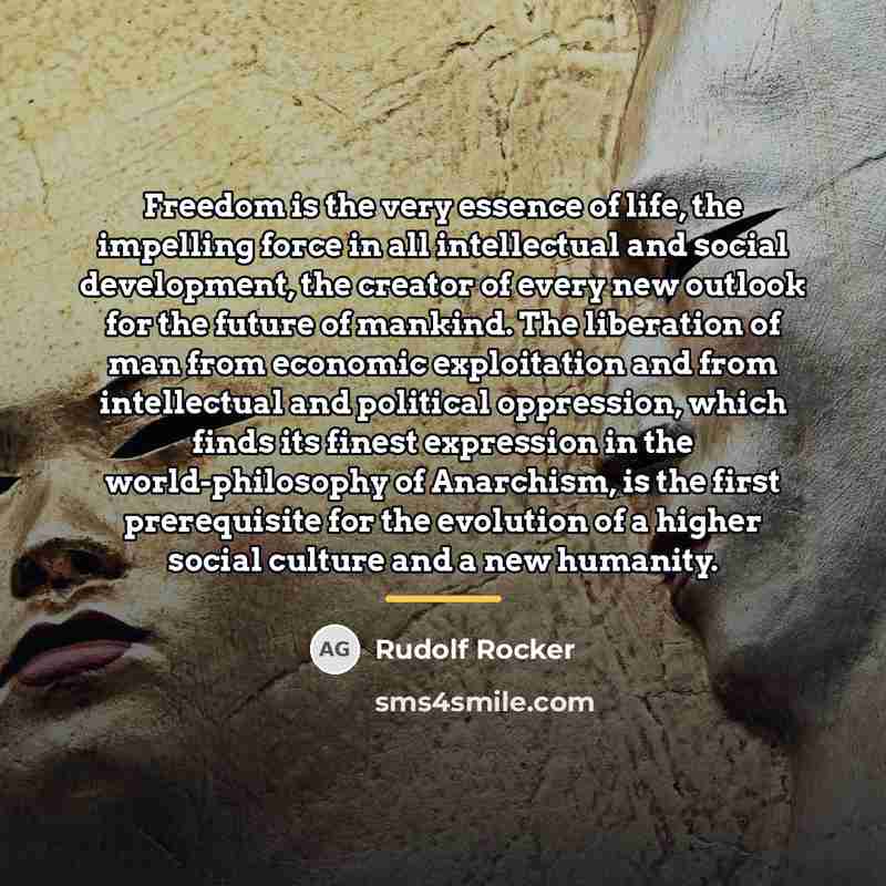 “Freedom is the very essence of life, the impelling force…” quote by Rudolf Rocker