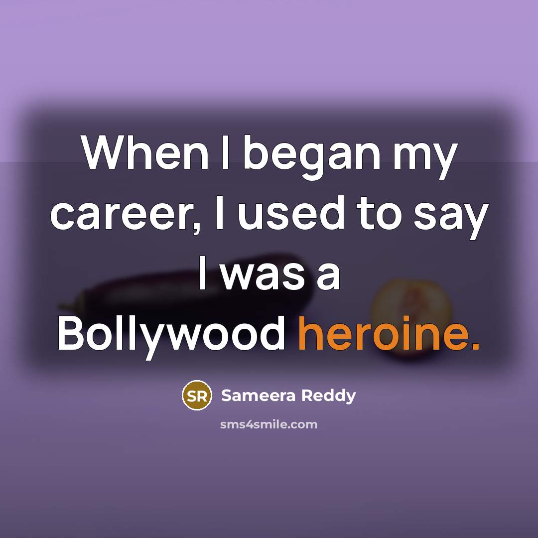 “When I began my career, I used to say I was a Bollywood heroine.” quote by Sameera Reddy