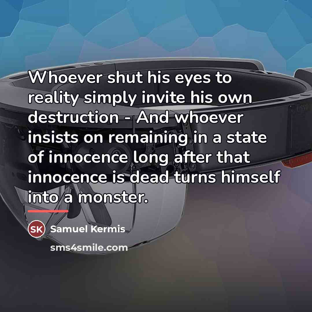 “Whoever shut his eyes to reality simply invite his own…” quote by Samuel Kermis