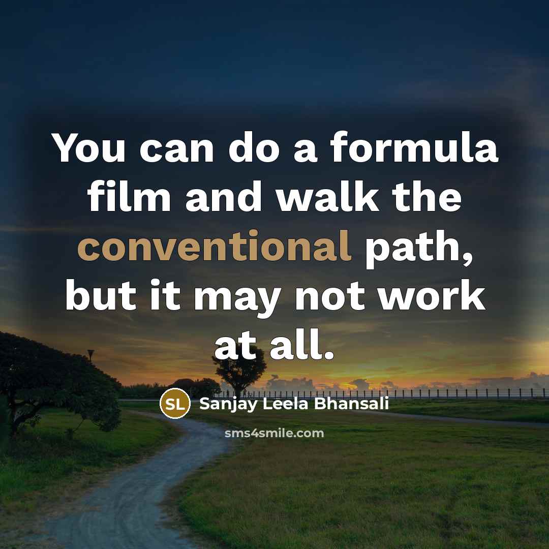 “You can do a formula film and walk the conventional…” quote by Sanjay Leela Bhansali
