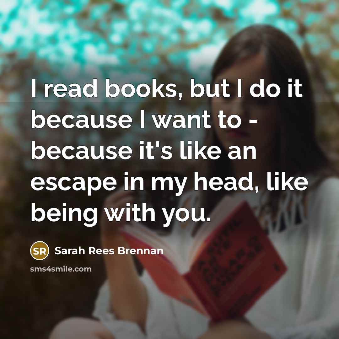 “I read books, but I do it because I want…” quote by Sarah Rees Brennan