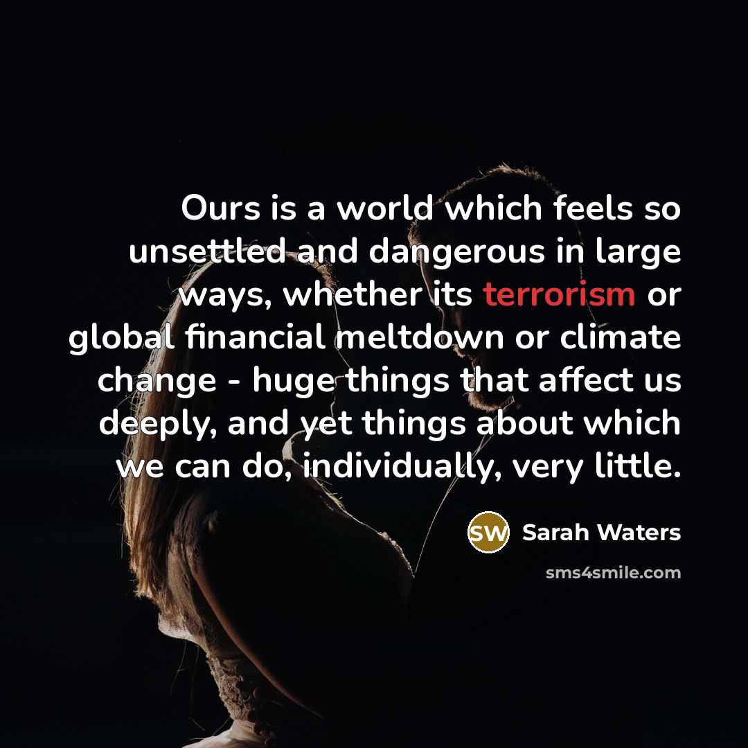 “Ours is a world which feels so unsettled and dangerous…” quote by Sarah Waters