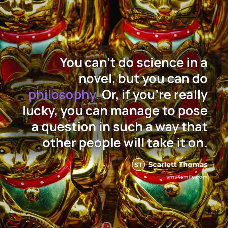 “You can't do science in a novel, but you can…” quote by Scarlett Thomas