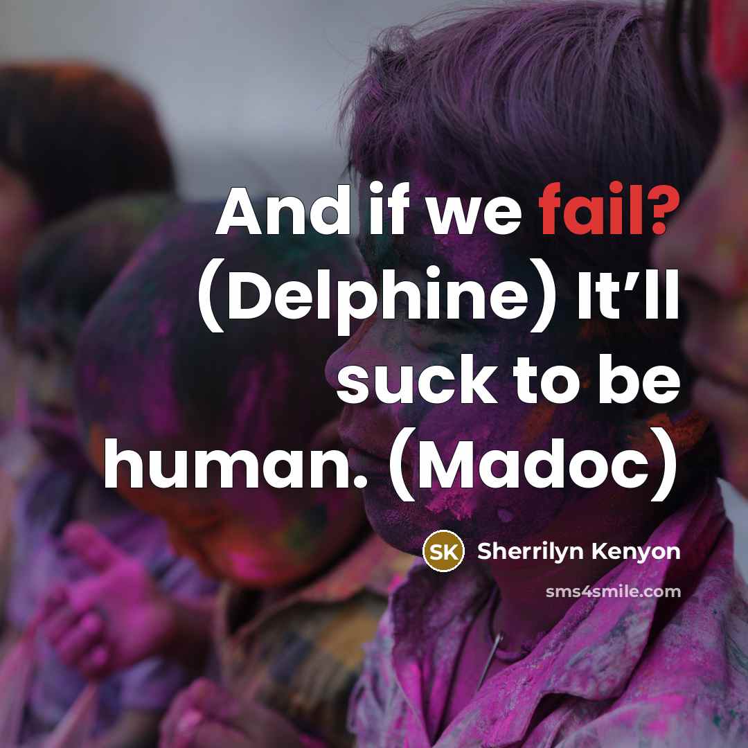 “And if we fail? (Delphine) It’ll suck to be human.…” quote by Sherrilyn Kenyon
