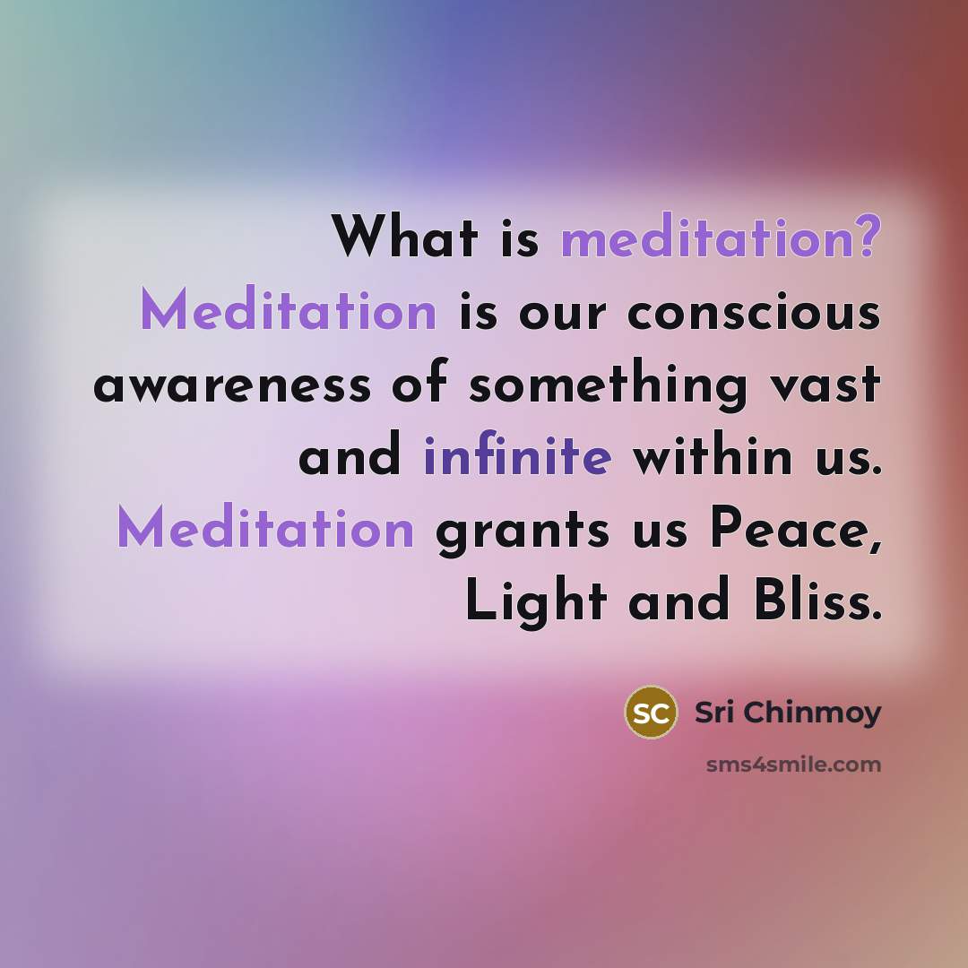 “What is meditation? Meditation is our conscious awareness of something…” quote by Sri Chinmoy