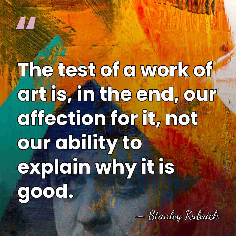 The test of a work of art is, in the end, our&hellip; - Stanley Kubrick