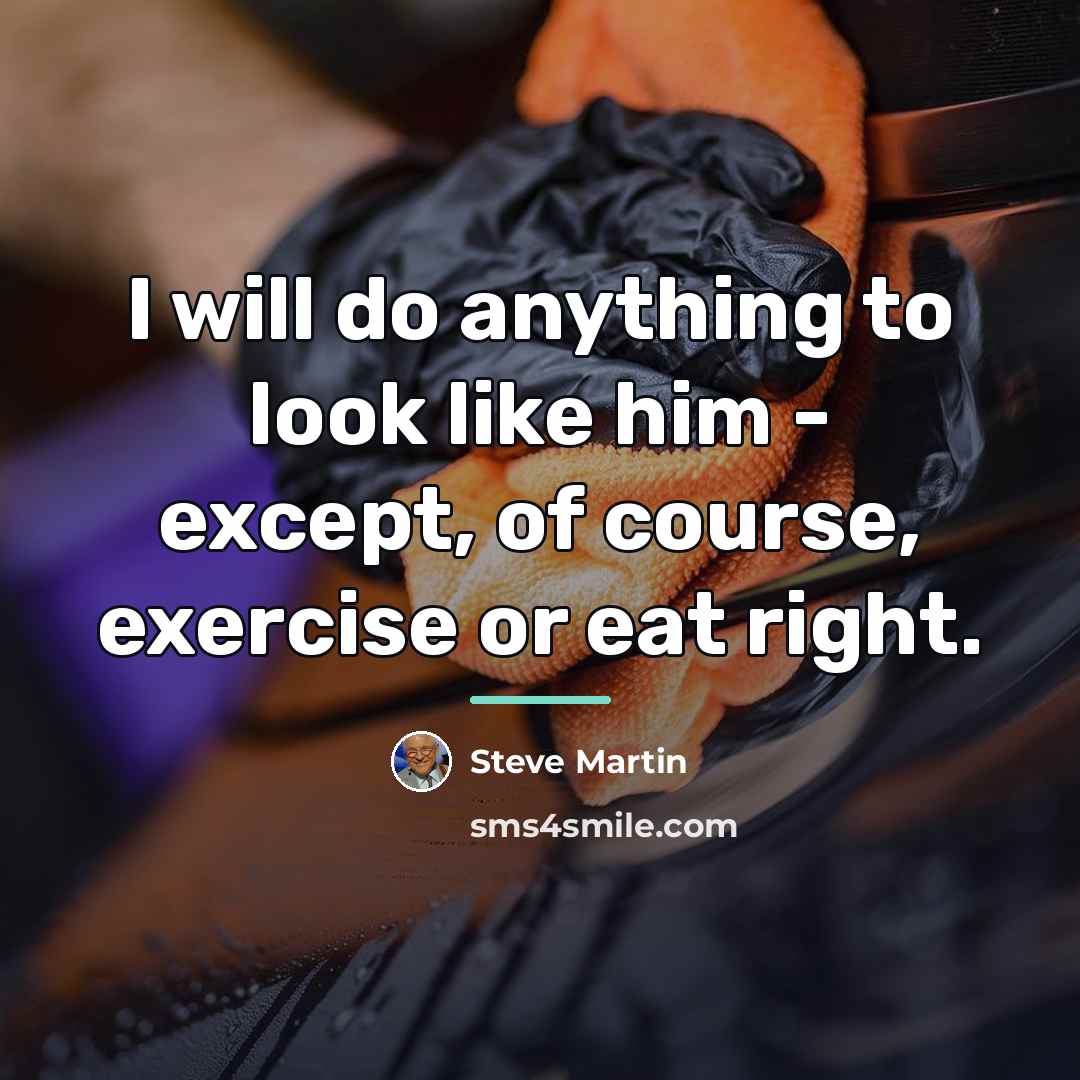 “I will do anything to look like him - except,…” quote by Steve Martin