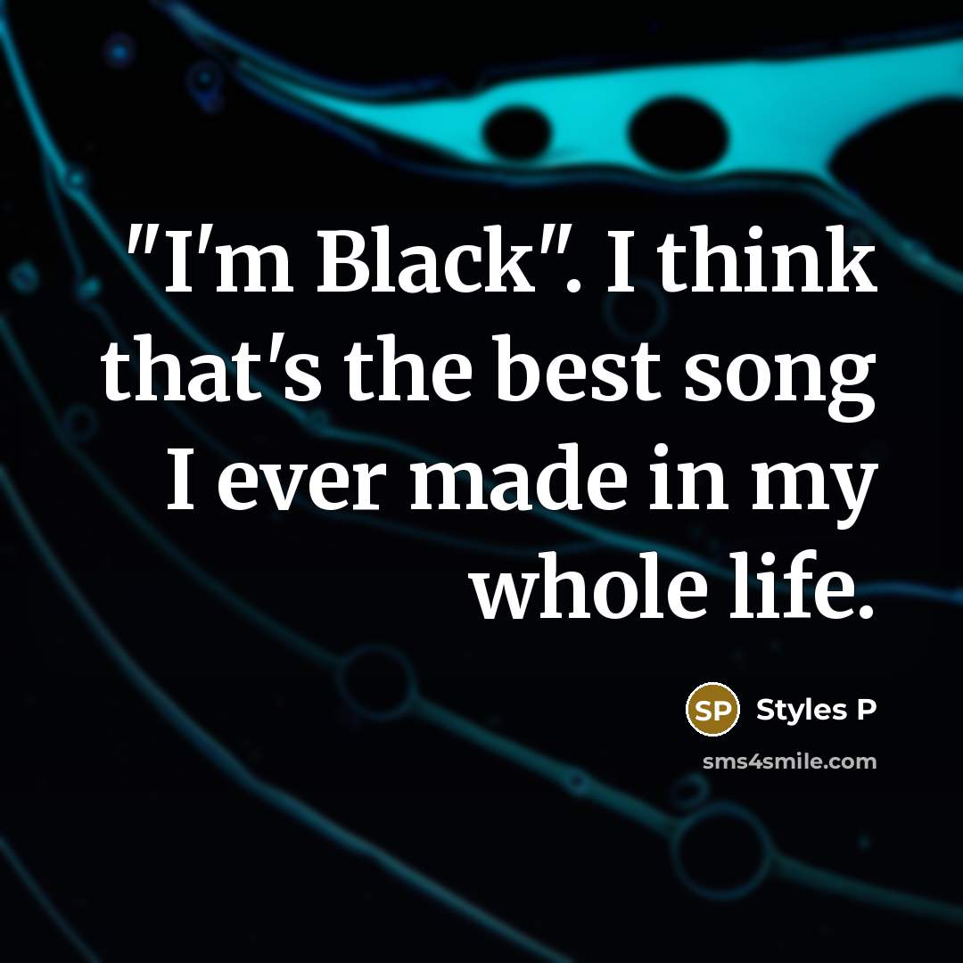 “"I'm Black". I think that's the best song I ever…” quote by Styles P