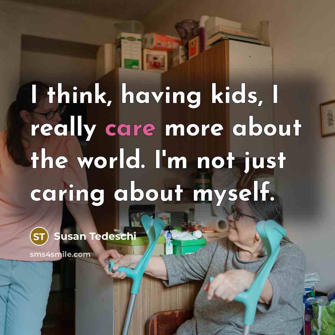 “I think, having kids, I really care more about the…” quote by Susan Tedeschi