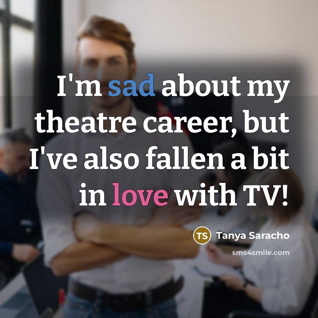 “I'm sad about my theatre career, but I've also fallen…” quote by Tanya Saracho