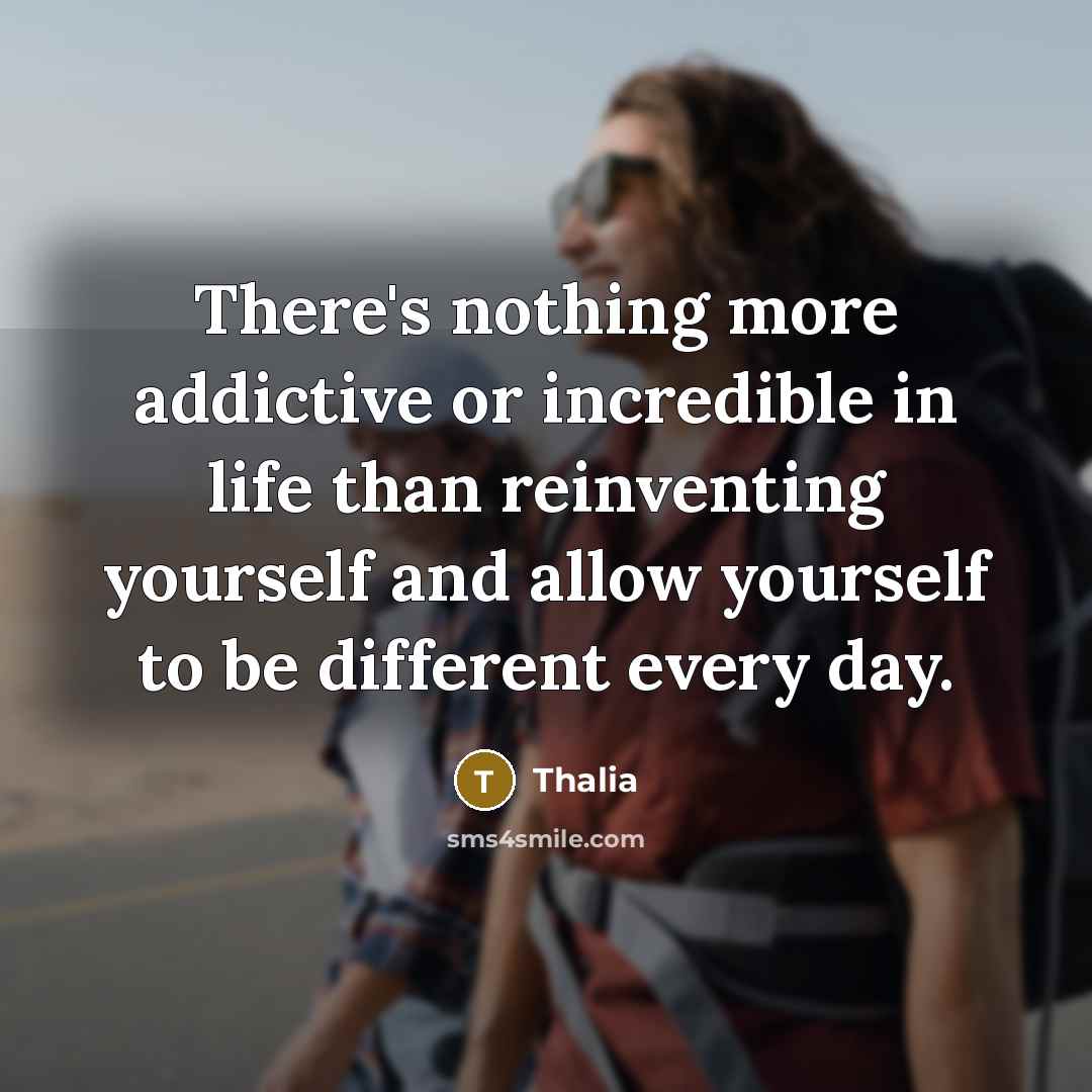 “There's nothing more addictive or incredible in life than reinventing…” quote by Thalia