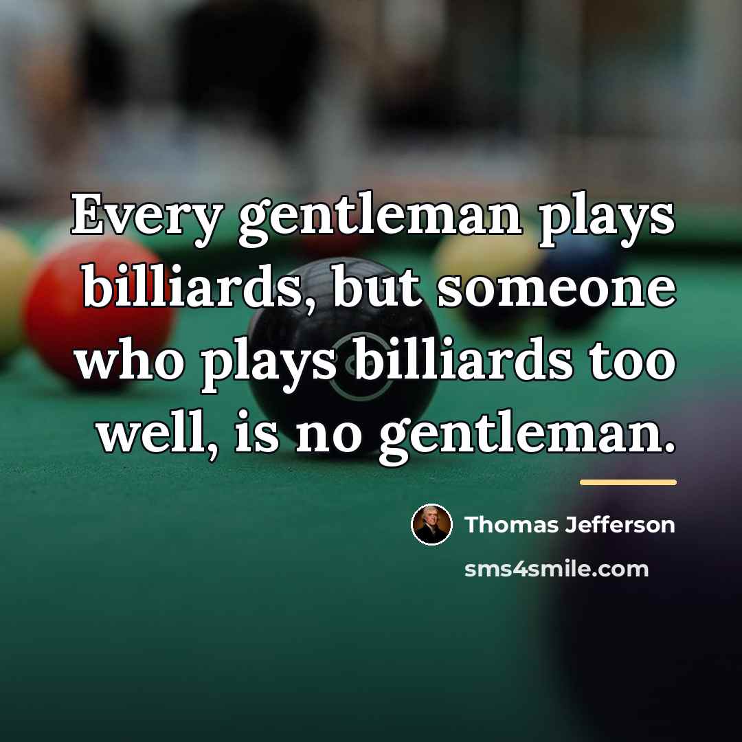 “Every gentleman plays billiards, but someone who plays billiards too…” quote by Thomas Jefferson