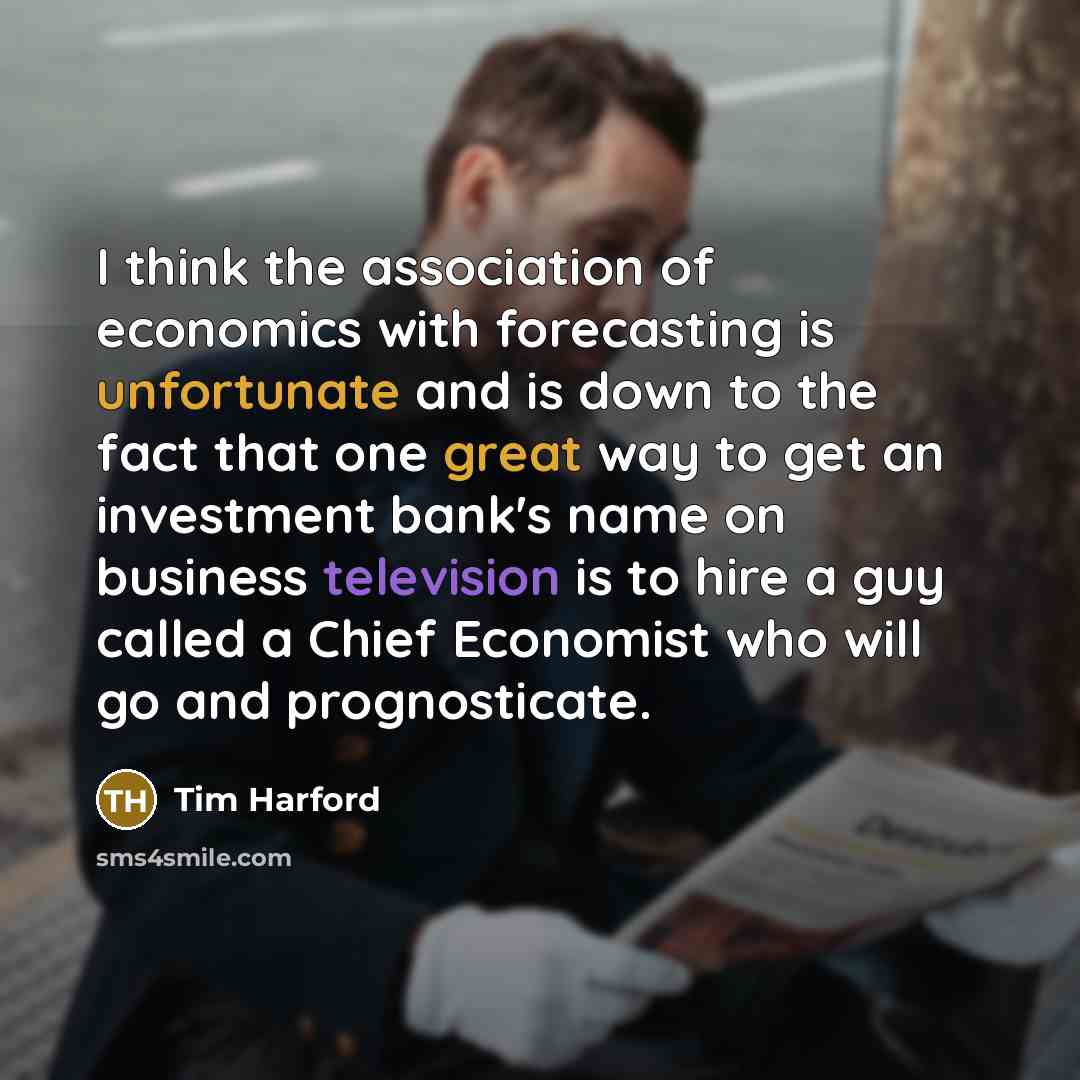 “I think the association of economics with forecasting is unfortunate…” quote by Tim Harford