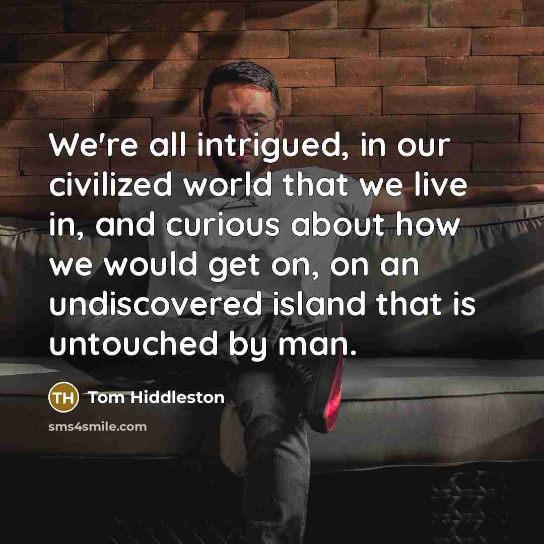 “We're all intrigued, in our civilized world that we live…” quote by Tom Hiddleston