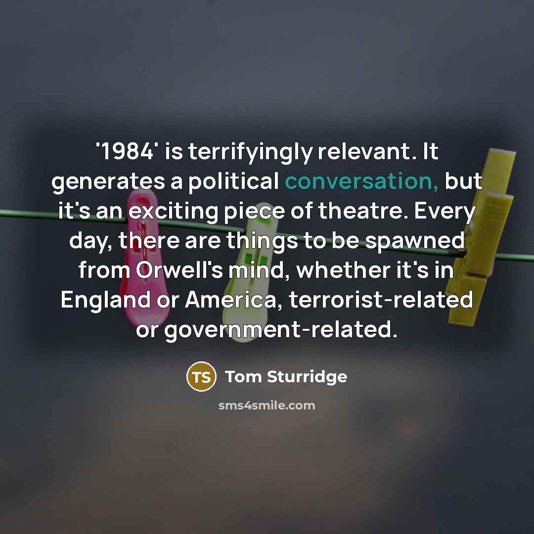 “'1984' is terrifyingly relevant. It generates a political conversation, but…” quote by Tom Sturridge